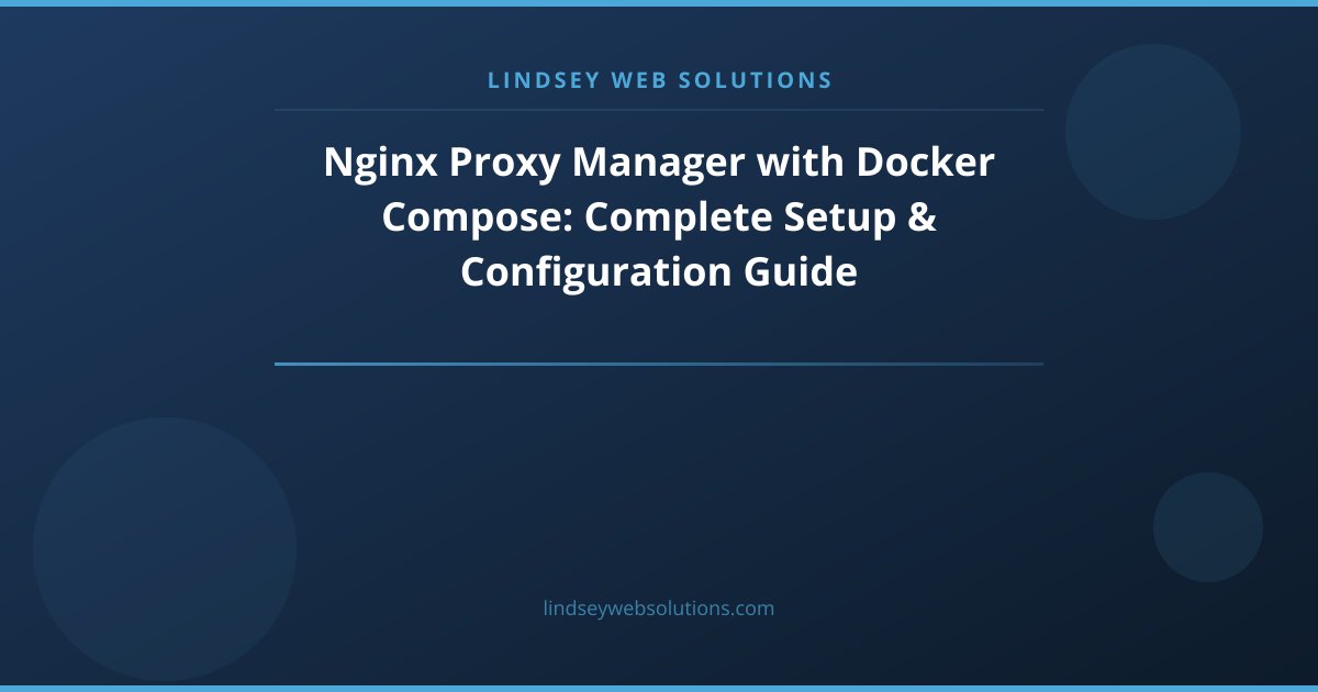 Nginx Proxy Manager with Docker Compose: Complete Setup & Configuration Guide