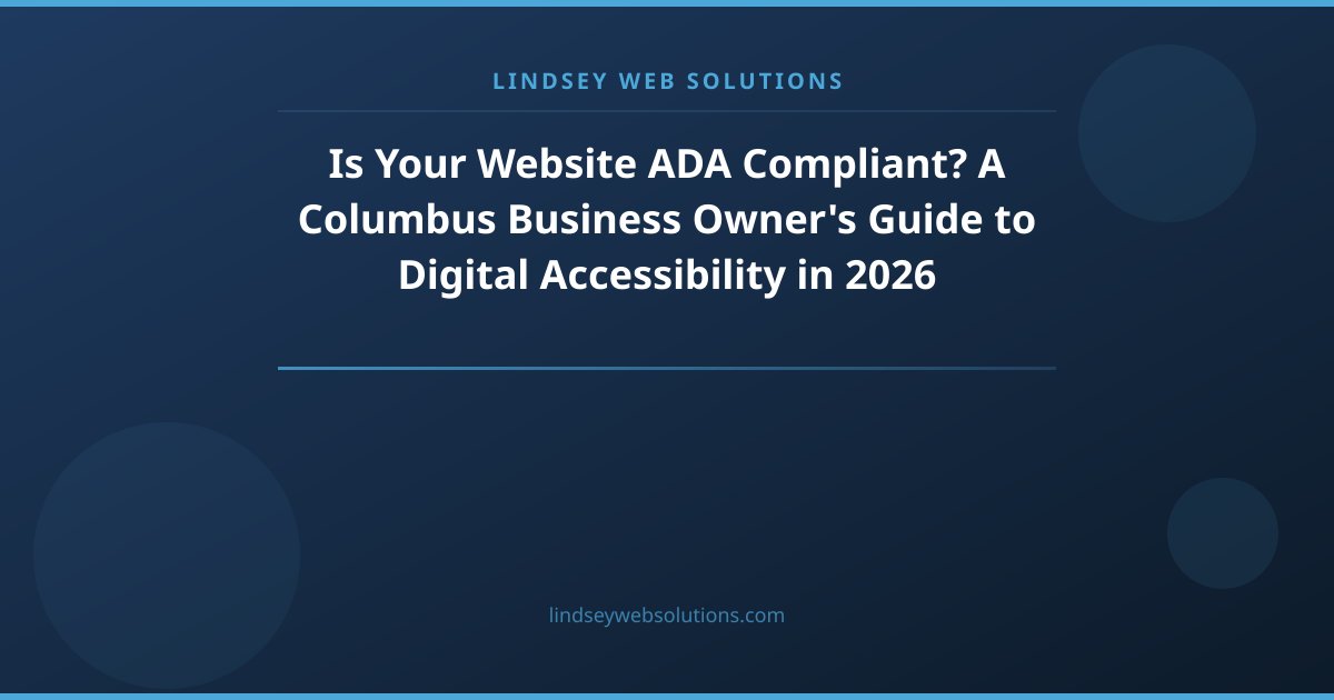 Is Your Website ADA Compliant? A Columbus Business Owner's Guide to Digital Accessibility in 2026